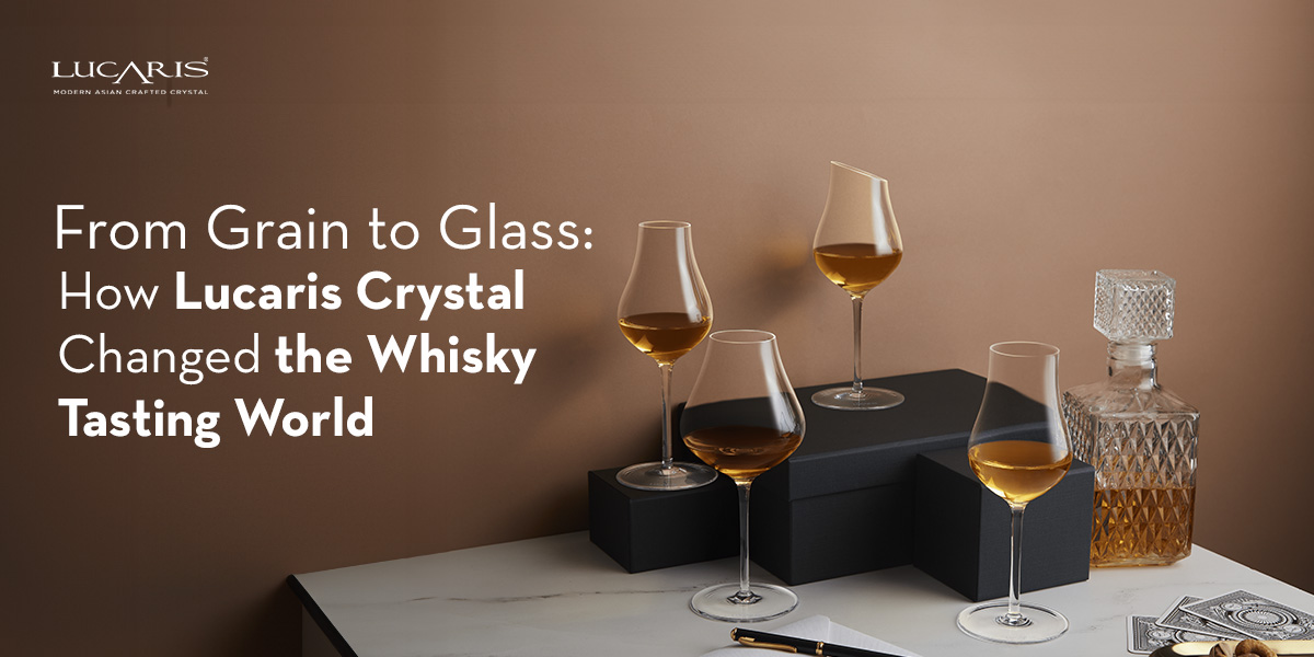 From Grain to Glass: How Lucaris Crystal Changed the Whisky Tasting World