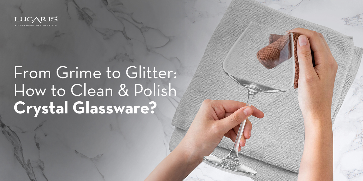 From Grime to Glitter: How to Clean & Polish Crystal Glassware?